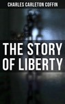 The Story of Liberty - Charles Carleton Coffin - 4064066051976