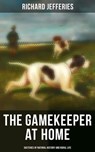 The Gamekeeper at Home: Sketches of Natural History and Rural Life - Richard Jefferies - 4064066052034