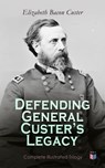 Defending General Custer's Legacy: Complete Illustrated Trilogy - Elizabeth Bacon Custer - 4064066059743