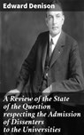 A Review of the State of the Question respecting the Admission of Dissenters to the Universities - Edward Denison - 4064066065133