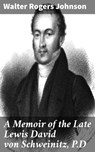 A Memoir of the Late Lewis David von Schweinitz, P.D - Walter Rogers Johnson - 4064066065379
