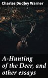 A-Hunting of the Deer, and other essays - Charles Dudley Warner ; Megan Sharp - 4064066066611