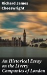 An Historical Essay on the Livery Companies of London - Richard James Cheeswright ; Jade Holloway - 4064066067243