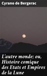 L'autre monde; ou, Histoire comique des Etats et Empires de la Lune - Cyrano de Bergerac - 4064066074425