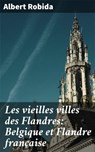 Les vieilles villes des Flandres: Belgique et Flandre française - Albert Robida - 4064066074555