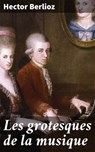 Les grotesques de la musique - Hector Berlioz - 4064066074845