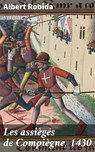 Les assiègés de Compiègne, 1430 - Albert Robida - 4064066074890