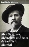 Mes Origines; Mémoires et Récits de Frédéric Mistral - Frédéric Mistral ; Armand Lemaire - 4064066076283