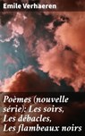 Poèmes (nouvelle série): Les soirs, Les débacles, Les flambeaux noirs - Emile Verhaeren - 4064066078461