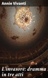 L'invasore: dramma in tre atti - Annie Vivanti - 4064066087531
