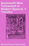 Weymouth New Testament in Modern Speech, 1 Timothy - Richard Francis Weymouth - 4064066090968