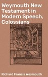 Weymouth New Testament in Modern Speech, Colossians - Richard Francis Weymouth - 4064066090999