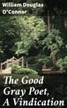 The Good Gray Poet, A Vindication - William Douglas O'Connor - 4064066094881