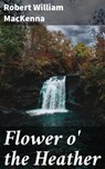 Flower o' the Heather - Robert William MacKenna ; Ryan Wells - 4064066096830