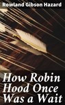 How Robin Hood Once Was a Wait - Rowland Gibson Hazard - 4064066097462
