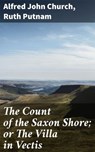 The Count of the Saxon Shore; or The Villa in Vectis - Alfred John Church ; Ruth Putnam ; Miles Draycott - 4064066097806