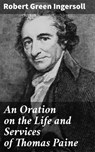An Oration on the Life and Services of Thomas Paine - Robert Green Ingersoll - 4064066099930