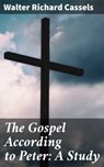 The Gospel According to Peter: A Study - Walter Richard Cassels - 4064066099992
