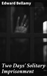 Two Days' Solitary Imprisonment - Edward Bellamy - 4064066106300