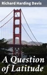 A Question of Latitude - Richard Harding Davis - 4064066107154