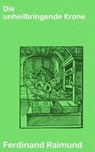 Die unheilbringende Krone - Ferdinand Raimund - 4064066108793