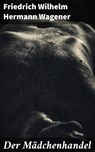 Der Mädchenhandel - Friedrich Wilhelm Hermann Wagener - 4064066111304