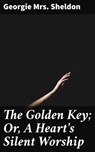 The Golden Key; Or, A Heart's Silent Worship - Georgie Mrs. Sheldon - 4064066137311