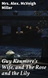 Guy Kenmore's Wife, and The Rose and the Lily - Alex. McVeigh Mrs. Miller - 4064066139704