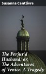 The Perjur'd Husband; or, The Adventures of Venice. A Tragedy - Susanna Centlivre - 4064066140854
