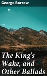 The King's Wake, and Other Ballads - George Borrow - 4064066146115