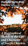 A Biographical Sketch of the Life and Character of Joseph Charless - Charlotte Taylor Blow Charless - 4064066147235