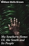 My Southern Home: Or, the South and Its People - William Wells Brown - 4064066150228