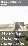 My Pretty Maid; or, Liane Lester - Alex. McVeigh Mrs. Miller - 4064066153090