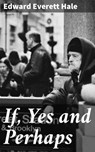 If, Yes and Perhaps - Edward Everett Hale - 4064066160760