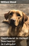 Supplement to Animal Sanctuaries in Labrador - William Wood ; Julia Dunn - 4064066164188