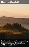 Earthwork out of Tuscany: Being Impressions and Translations of Maurice Hewlett - Maurice Hewlett - 4064066165468