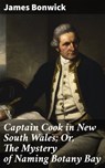 Captain Cook in New South Wales; Or, The Mystery of Naming Botany Bay - James Bonwick ; Liam Hightower - 4064066166793
