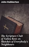 The Scripture Club of Valley Rest; or, Sketches of Everybody's Neighbours - John Habberton - 4064066167882