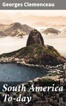 South America To-day - Georges Clemenceau ; Savannah Clarke - 4064066170646