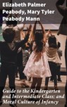 Guide to the Kindergarten and Intermediate Class; and Moral Culture of Infancy - Elizabeth Palmer Peabody ; Mary Tyler Peabody Mann - 4064066172565