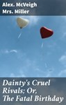 Dainty's Cruel Rivals; Or, The Fatal Birthday - Alex. McVeigh Mrs. Miller - 4064066174835