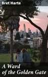 A Ward of the Golden Gate - Bret Harte - 4064066177768