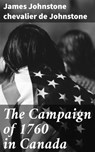 The Campaign of 1760 in Canada - James Johnstone chevalier de Johnstone - 4064066179557