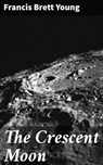 The Crescent Moon - Francis Brett Young - 4064066182076