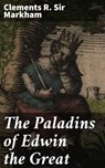 The Paladins of Edwin the Great - Clements R. Sir Markham - 4064066185145
