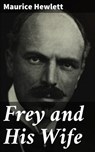 Frey and His Wife - Maurice Hewlett - 4064066185299