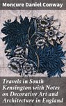 Travels in South Kensington with Notes on Decorative Art and Architecture in England - Moncure Daniel Conway ; Wren Sharp - 4064066186005