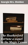 The Heatherford Fortune a sequel to the Magic Cameo - Georgie Mrs. Sheldon - 4064066188238