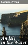 An Isle in the Water - Katharine Tynan - 4064066190729