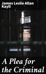 A Plea for the Criminal - James Leslie Allan Kayll - 4064066191665